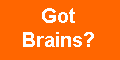 Got brains? Then what are you doing here?